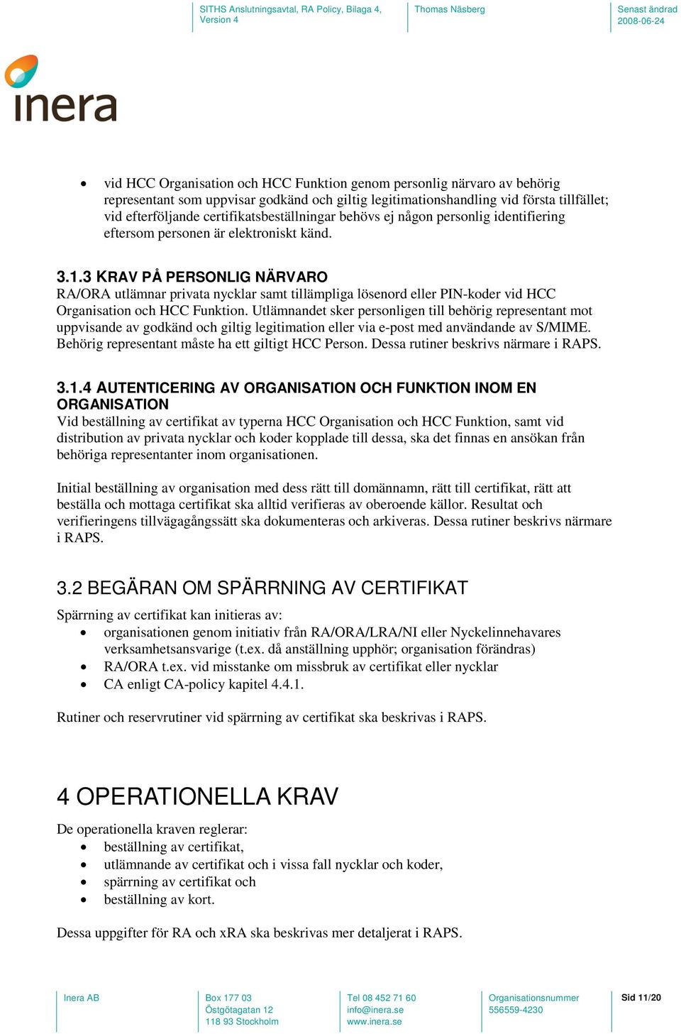 3 KRAV PÅ PERSONLIG NÄRVARO RA/ORA utlämnar privata nycklar samt tillämpliga lösenord eller PIN-koder vid HCC Organisation och HCC Funktion.