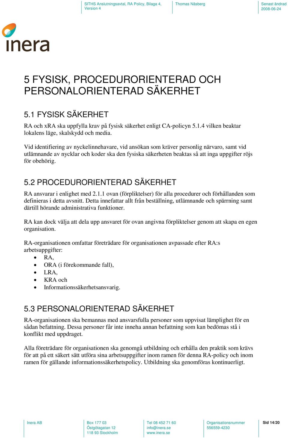 2 PROCEDURORIENTERAD SÄKERHET RA ansvarar i enlighet med 2.1.1 ovan (förpliktelser) för alla procedurer och förhållanden som definieras i detta avsnitt.