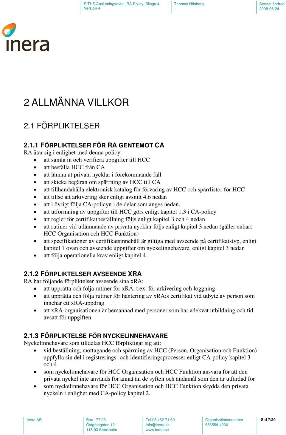 1 FÖRPLIKTELSER FÖR RA GENTEMOT CA RA åtar sig i enlighet med denna policy: att samla in och verifiera uppgifter till HCC att beställa HCC från CA att lämna ut privata nycklar i förekommande fall att