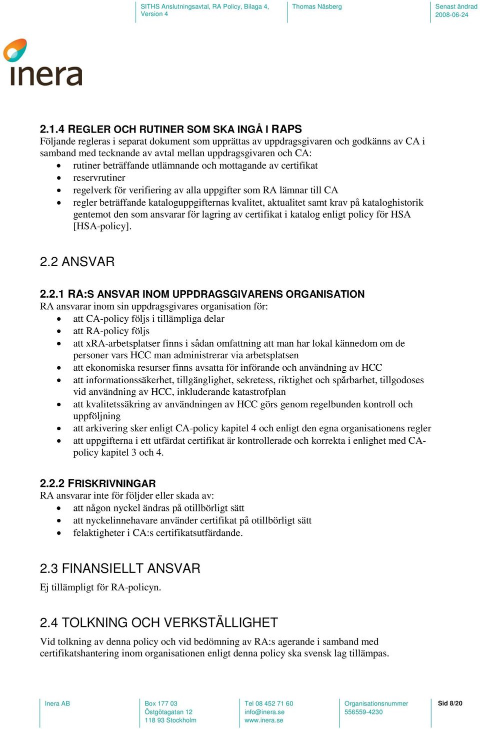 samt krav på kataloghistorik gentemot den som ansvarar för lagring av certifikat i katalog enligt policy för HSA [HSA-policy]. 2.