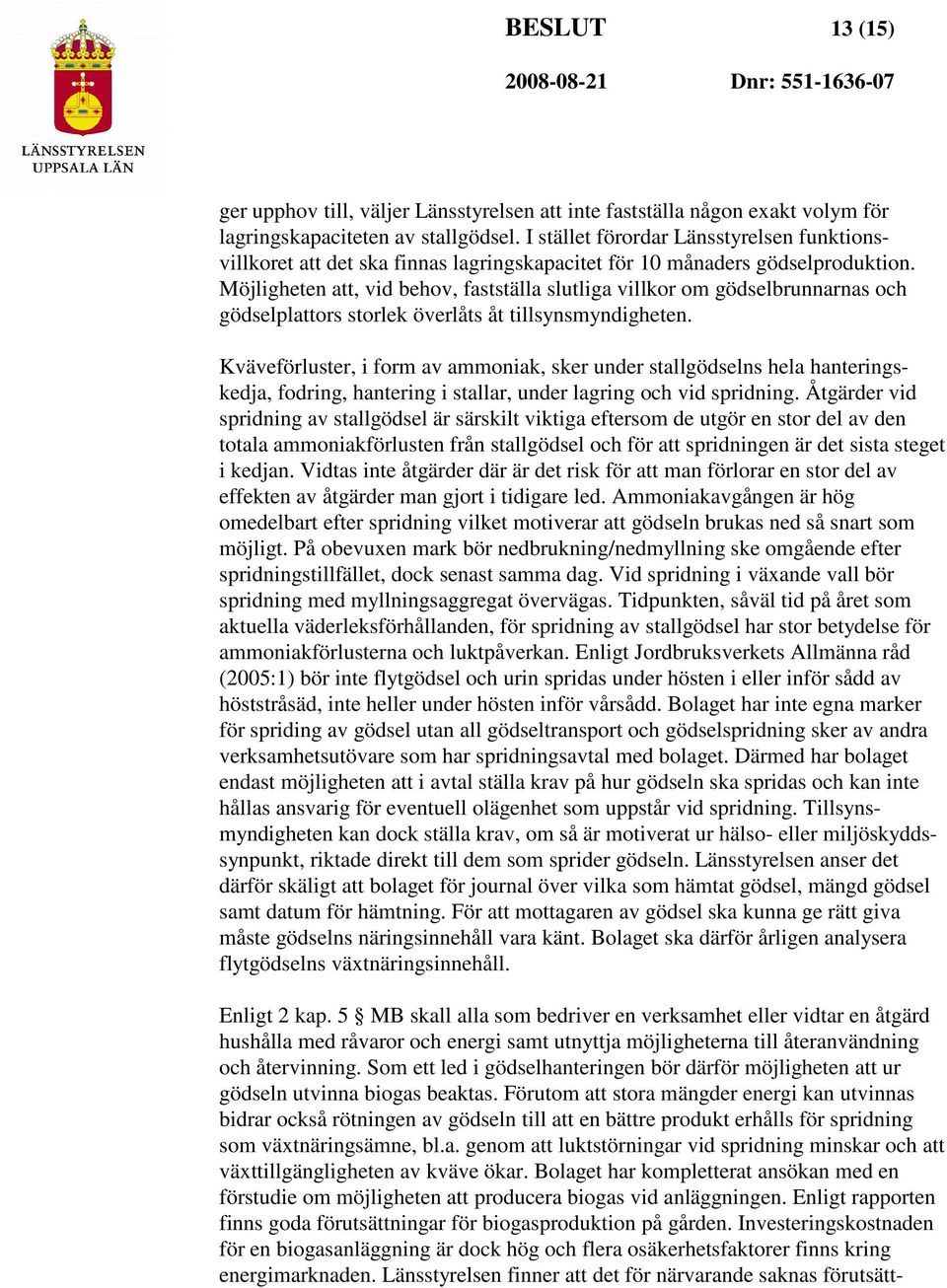 Möjligheten att, vid behov, fastställa slutliga villkor om gödselbrunnarnas och gödselplattors storlek överlåts åt tillsynsmyndigheten.
