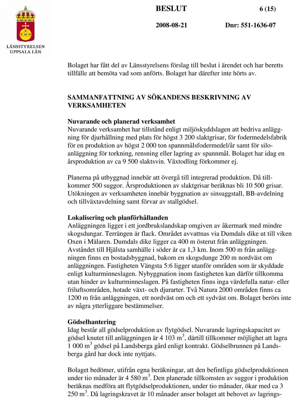 för högst 3 200 slaktgrisar, för fodermedelsfabrik för en produktion av högst 2 000 ton spannmålsfodermedel/år samt för siloanläggning för torkning, rensning eller lagring av spannmål.