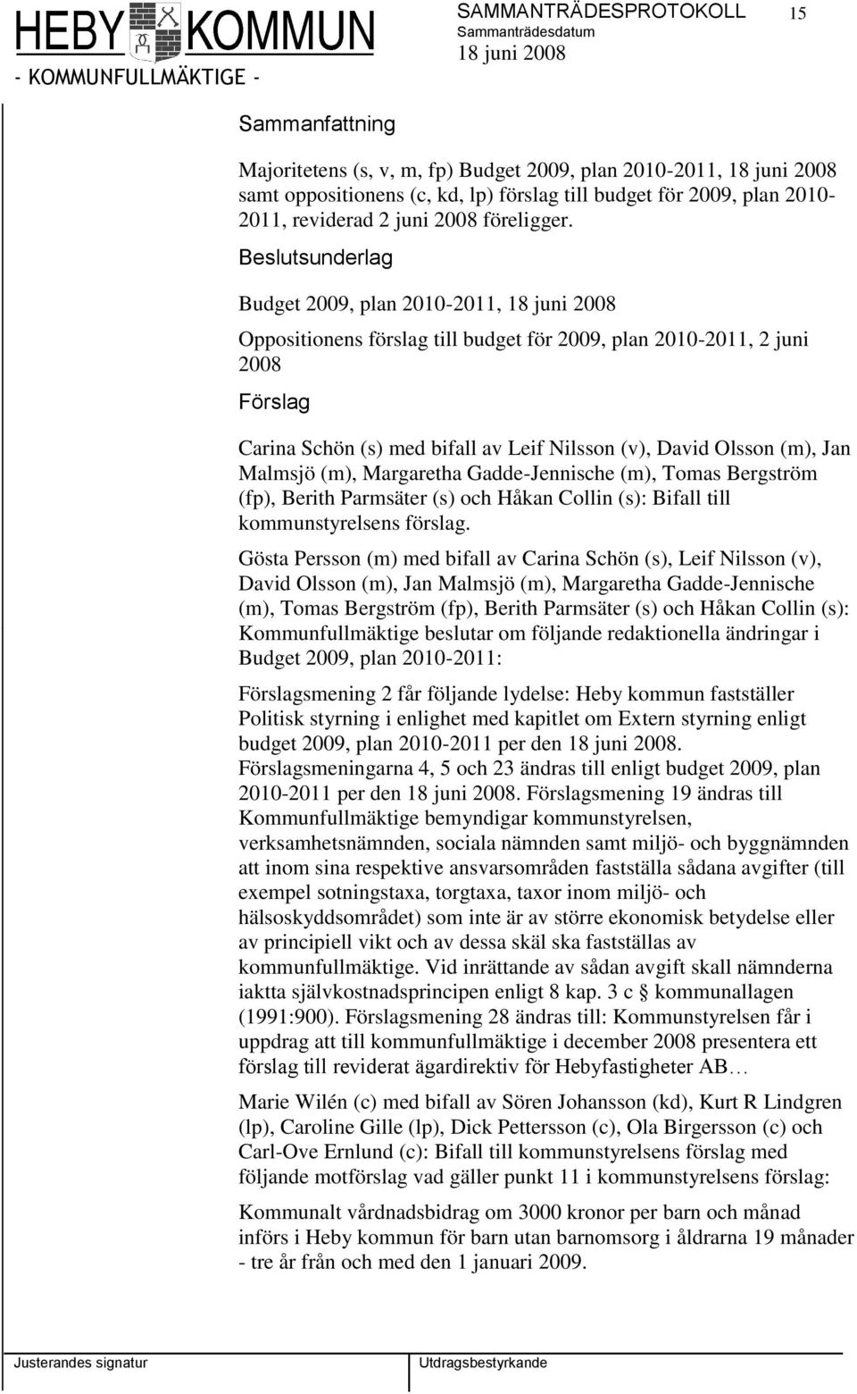 Beslutsunderlag Budget 2009, plan 2010-2011, Oppositionens förslag till budget för 2009, plan 2010-2011, 2 juni 2008 Förslag Carina Schön (s) med bifall av Leif Nilsson (v), David Olsson (m), Jan