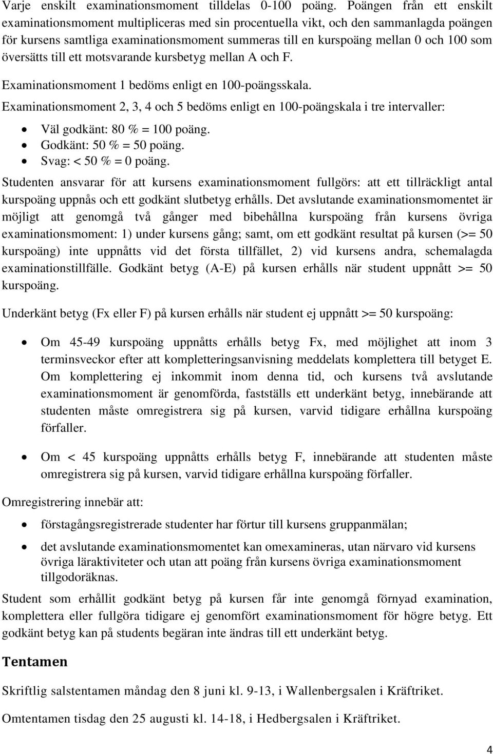 som översätts till ett motsvarande kursbetyg mellan A och F. Examinationsmoment 1 bedöms enligt en 100-poängsskala.