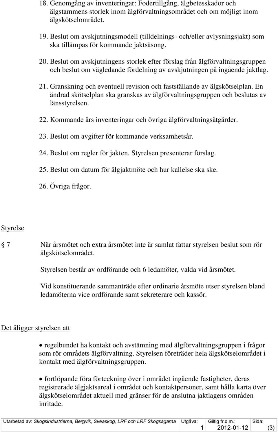 Beslut om avskjutningens storlek efter förslag från älgförvaltningsgruppen och beslut om vägledande fördelning av avskjutningen på ingående jaktlag. 2.