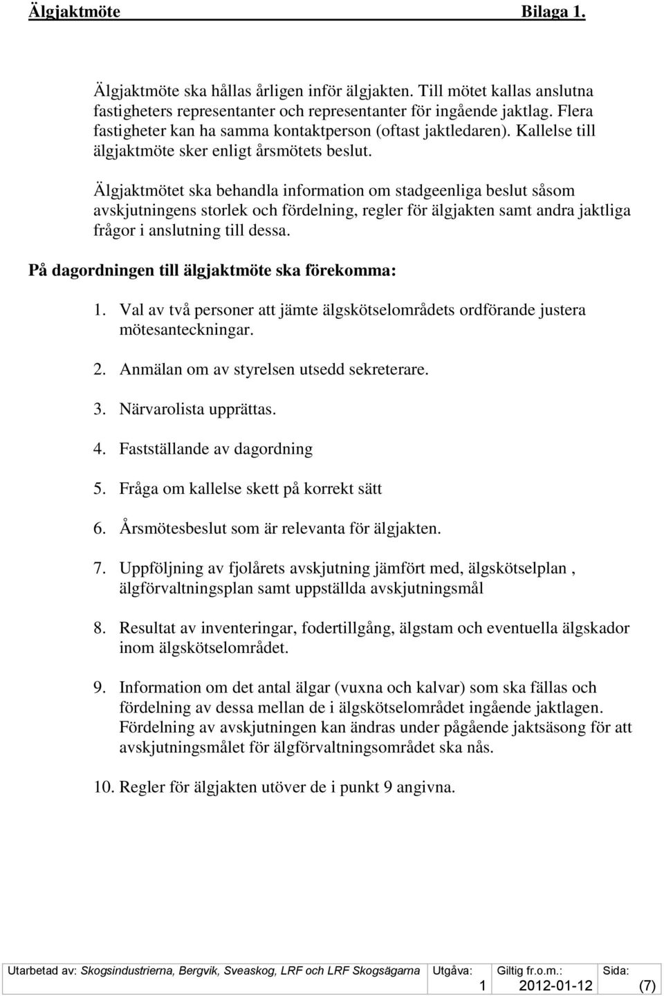 Älgjaktmötet ska behandla information om stadgeenliga beslut såsom avskjutningens storlek och fördelning, regler för älgjakten samt andra jaktliga frågor i anslutning till dessa.