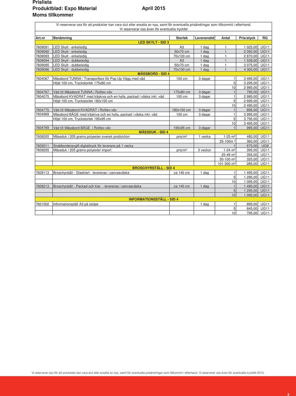nr Benämning Storlek Leveranstid Antal Pris/styck RG LED SKYLT - SID 3 7609091 LED Skylt - enkelsidig A3 1 dag 1 1 025,00 UG11 7609092 LED Skylt - enkelsidig 50x70 cm 1 dag 1 2 050,00 UG11 7609093