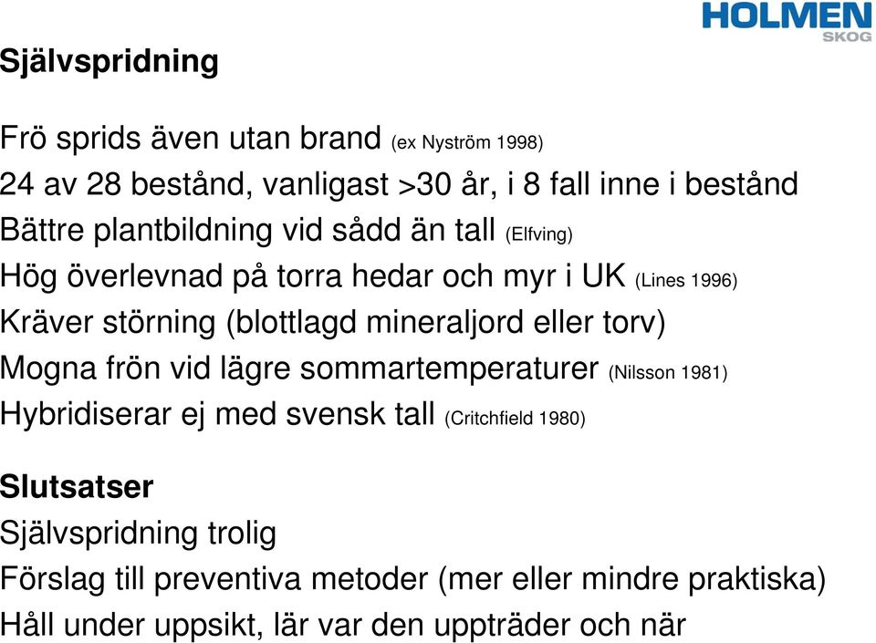 mineraljord eller torv) Mogna frön vid lägre sommartemperaturer (Nilsson 1981) Hybridiserar ej med svensk tall (Critchfield 1980)