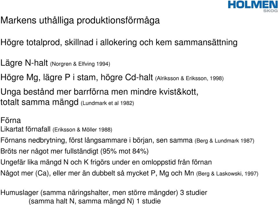 nedbrytning, först långsammare i början, sen samma (Berg & Lundmark 1987) Bröts ner något mer fullständigt (95% mot 84%) Ungefär lika mängd N och K frigörs under en omloppstid från