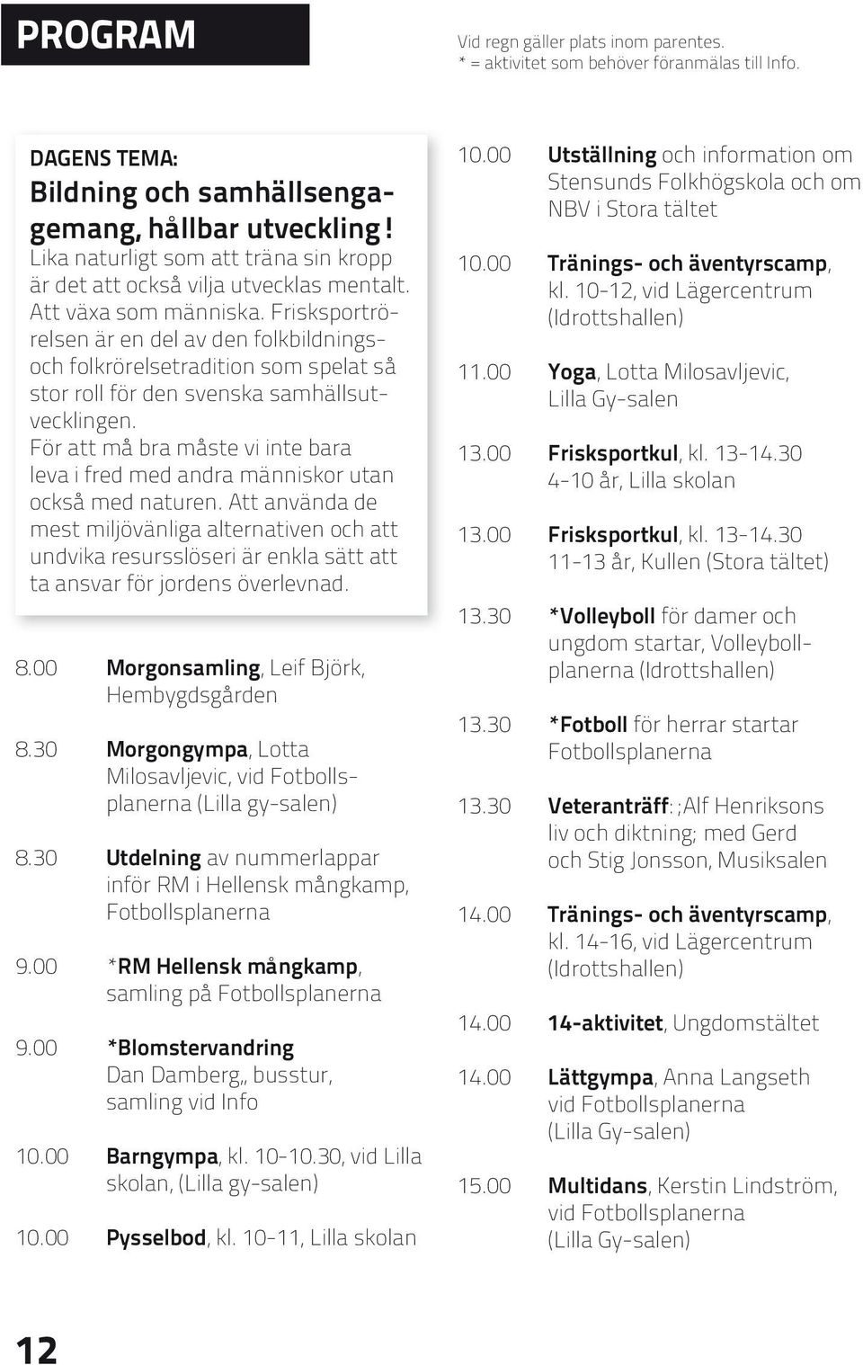 Frisksportrörelsen är en del av den folkbildningsoch folkrörelsetradition som spelat så stor roll för den svenska samhällsutvecklingen.