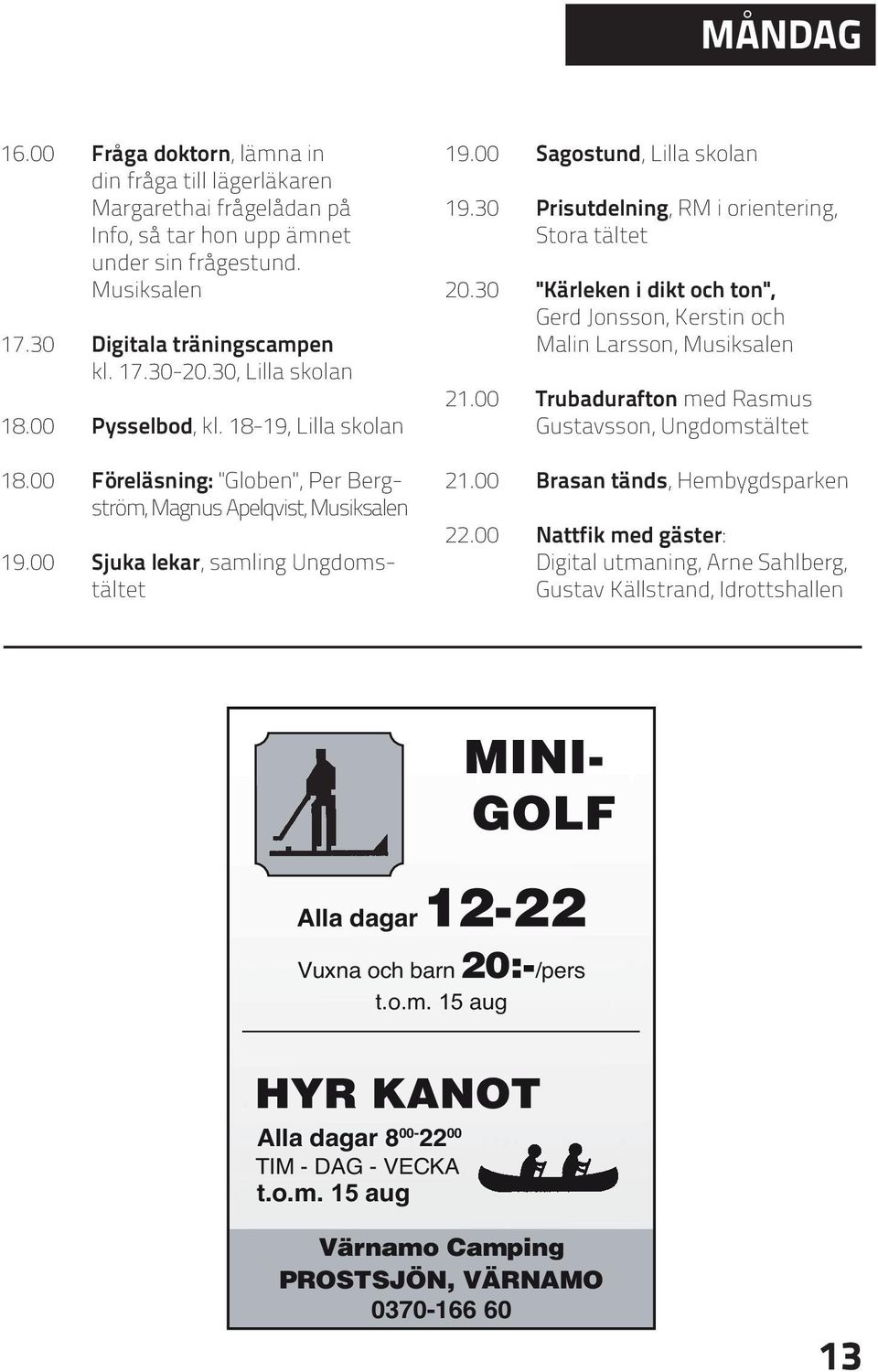 00 Sagostund, Lilla skolan 19.30 Prisutdelning, RM i orientering, Stora tältet 20.30 "Kärleken i dikt och ton", Gerd Jonsson, Kerstin och Malin Larsson, Musiksalen 21.