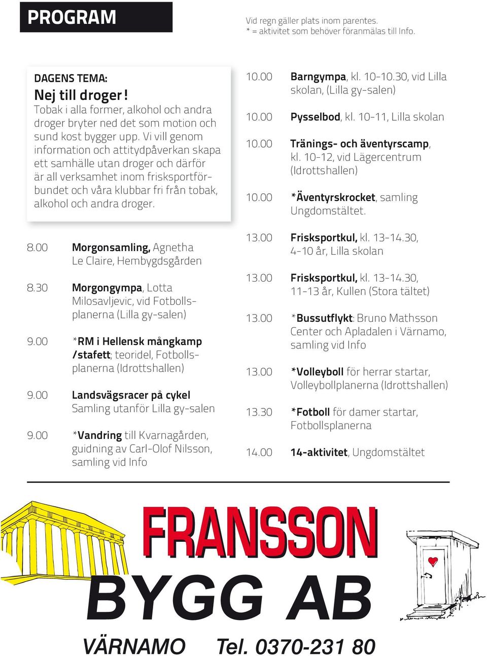 Vi vill genom information och attitydpåverkan skapa ett samhälle utan droger och därför är all verksamhet inom frisksportförbundet och våra klubbar fri från tobak, alkohol och andra droger. 8.