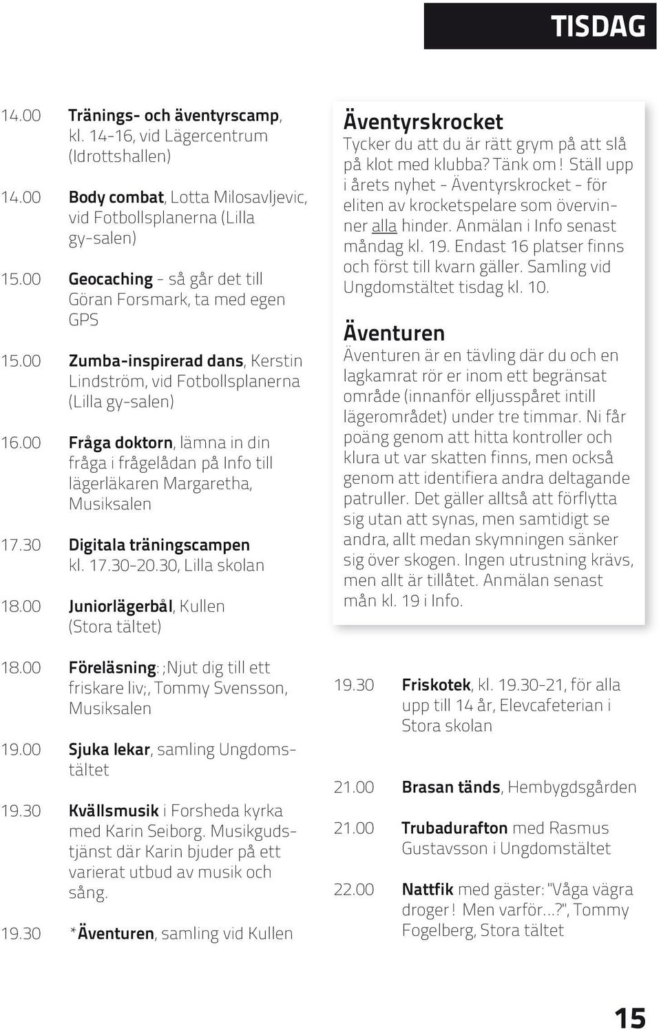 00 Fråga doktorn, lämna in din fråga i frågelådan på Info till lägerläkaren Margaretha, Musiksalen 17.30 Digitala träningscampen kl. 17.30-20.30, Lilla skolan 18.