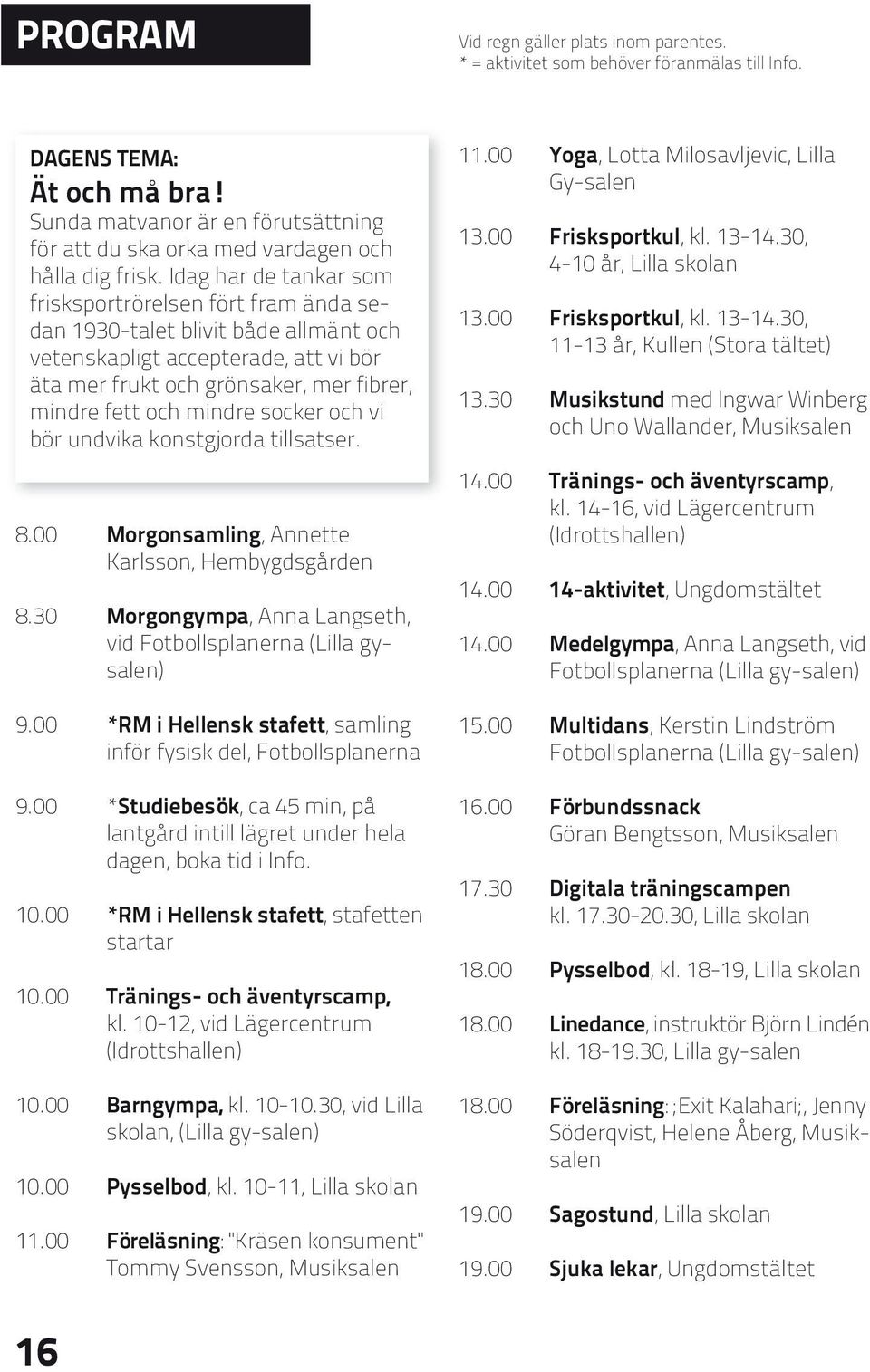 Idag har de tankar som frisksportrörelsen fört fram ända sedan 1930-talet blivit både allmänt och vetenskapligt accepterade, att vi bör äta mer frukt och grönsaker, mer fibrer, mindre fett och mindre