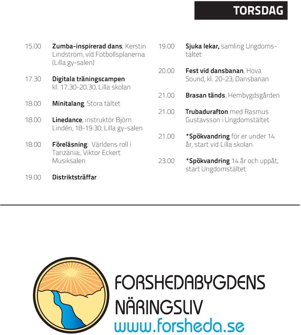 00 Distriktsträffar 19.00 Sjuka lekar, samling Ungdomstältet 20.00 Fest vid dansbanan, Hova Sound, kl. 20-23, Dansbanan 21.00 Brasan tänds, Hembygdsgården 21.