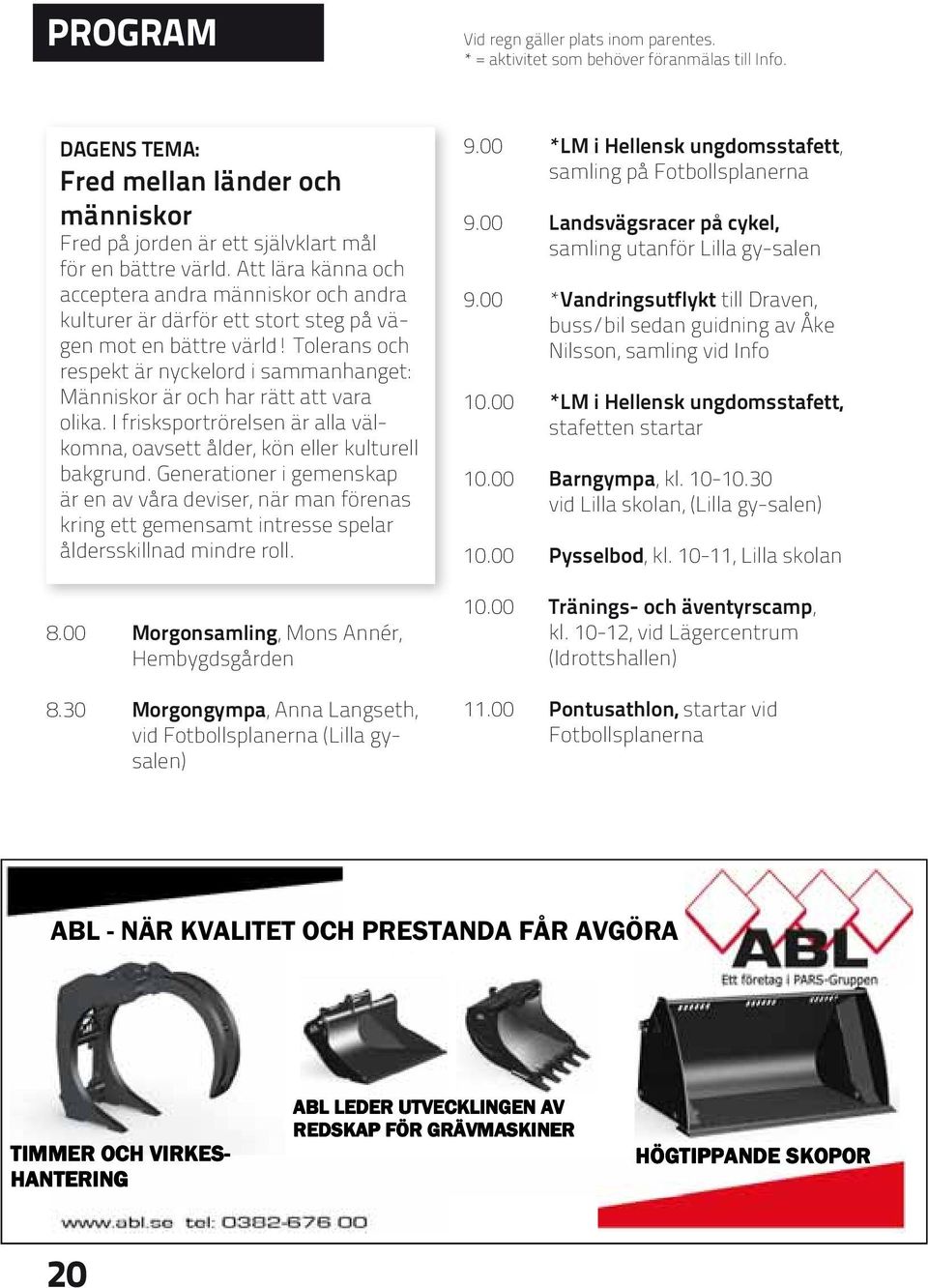 Tolerans och respekt är nyckelord i sammanhanget: Människor är och har rätt att vara olika. I frisksportrörelsen är alla välkomna, oavsett ålder, kön eller kulturell bakgrund.