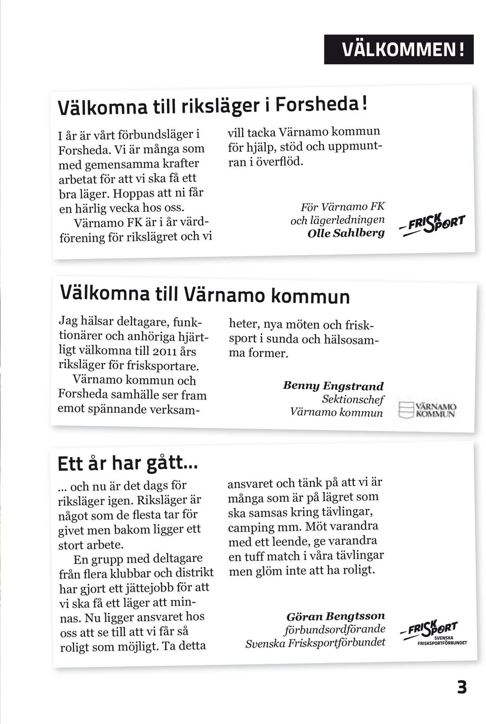 Värnamo FK är i år värdförening för rikslägret och vi vill tacka Värnamo kommun för hjälp, stöd och uppmunt- För Värnamo FK och lägerledningen Olle Sahlberg Välkomna till Värnamo kommun Jag hälsar