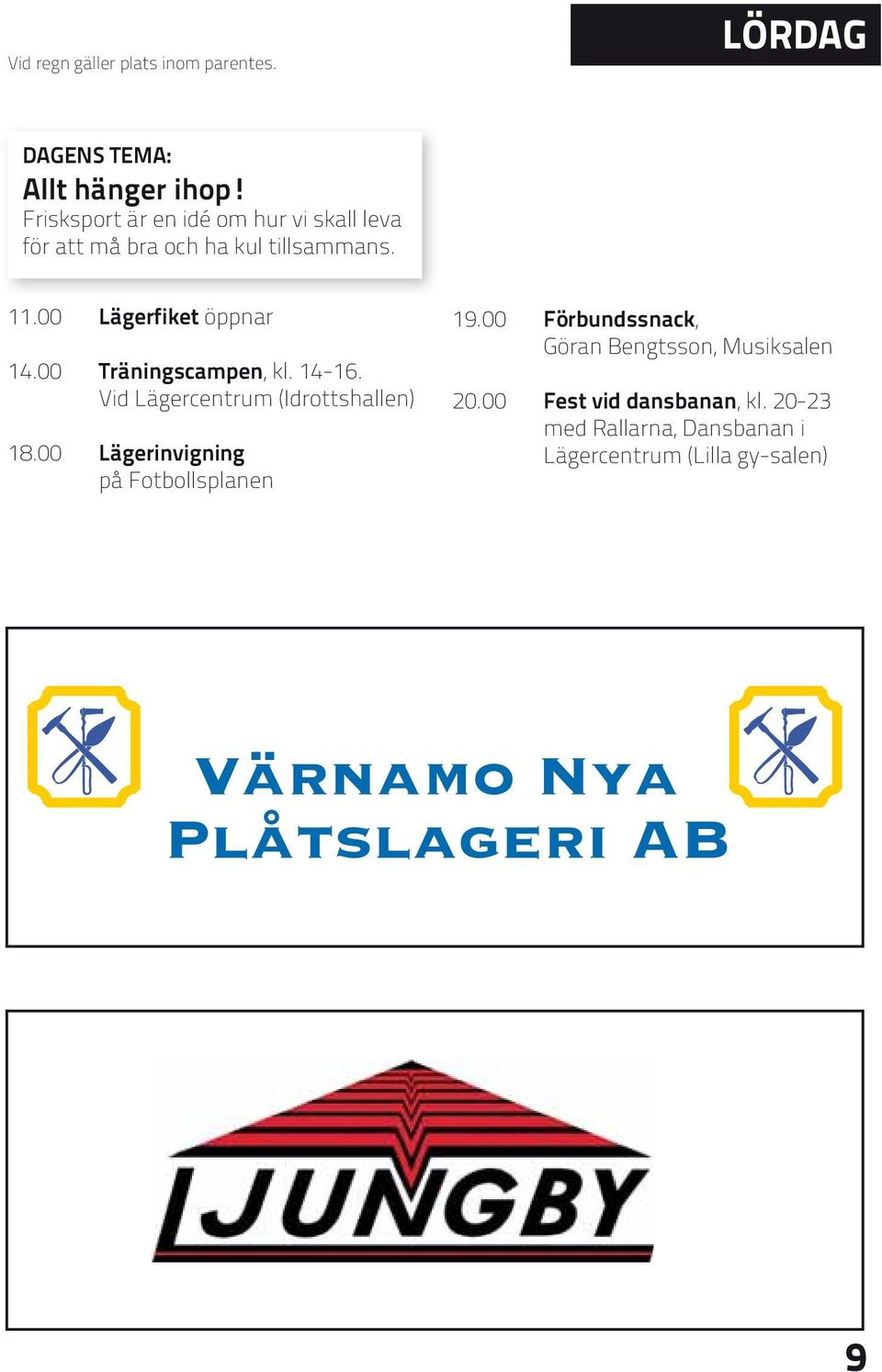 00 Lägerfiket öppnar 14.00 Träningscampen, kl. 14-16. Vid Lägercentrum (Idrottshallen) 18.
