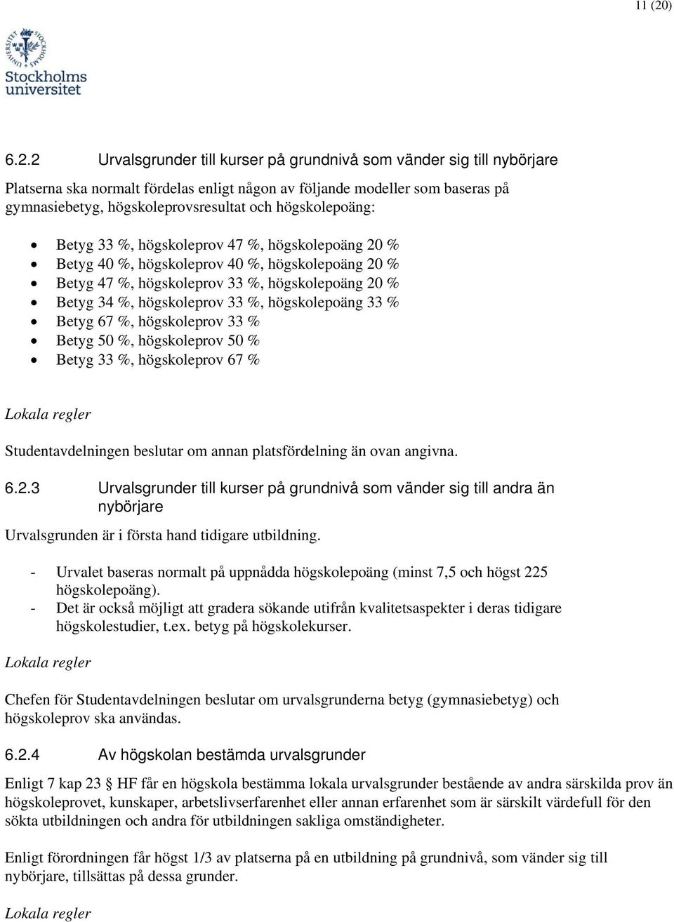 2 Urvalsgrunder till kurser på grundnivå som vänder sig till nybörjare Platserna ska normalt fördelas enligt någon av följande modeller som baseras på gymnasiebetyg, högskoleprovsresultat och