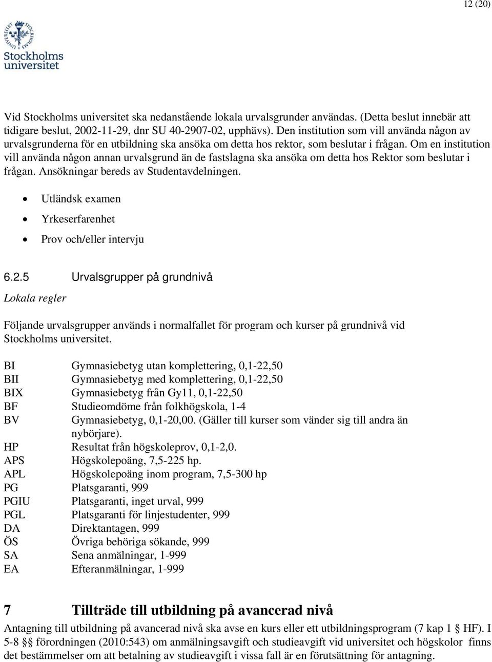 Om en institution vill använda någon annan urvalsgrund än de fastslagna ska ansöka om detta hos Rektor som beslutar i frågan. Ansökningar bereds av Studentavdelningen.