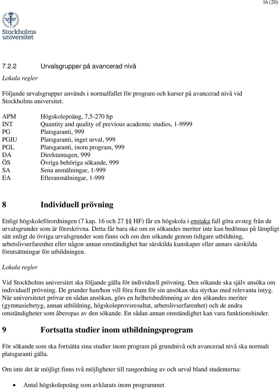 Direktantagen, 999 ÖS Övriga behöriga sökande, 999 SA Sena anmälningar, 1-999 EA Efteranmälningar, 1-999 8 Individuell prövning Enligt högskoleförordningen (7 kap.