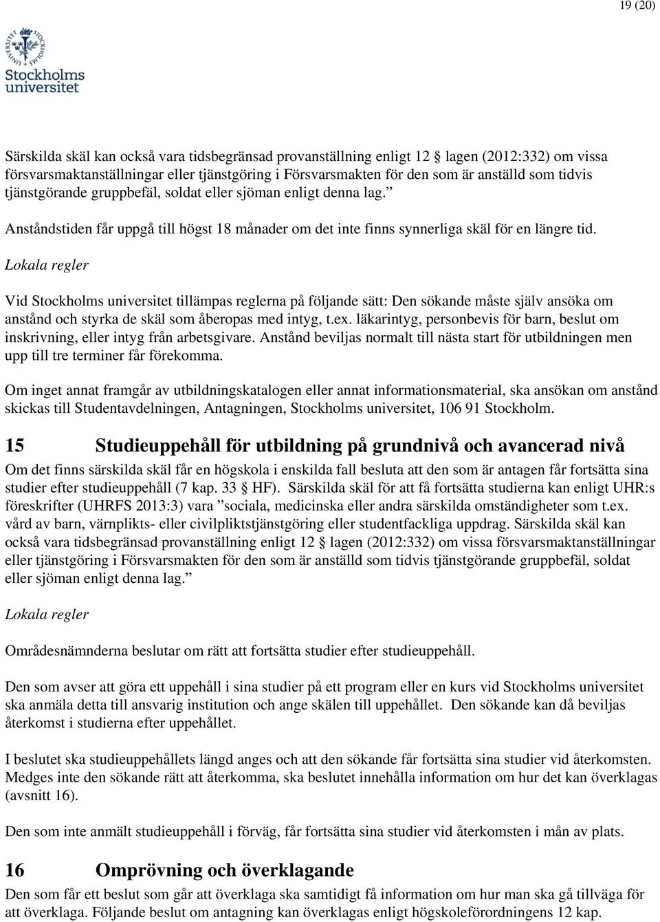 Vid Stockholms universitet tillämpas reglerna på följande sätt: Den sökande måste själv ansöka om anstånd och styrka de skäl som åberopas med intyg, t.ex.