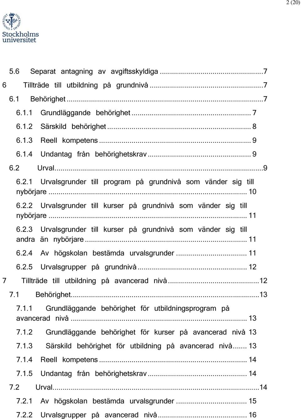 .. 11 6.2.3 Urvalsgrunder till kurser på grundnivå som vänder sig till andra än nybörjare... 11 6.2.4 Av högskolan bestämda urvalsgrunder... 11 6.2.5 Urvalsgrupper på grundnivå.