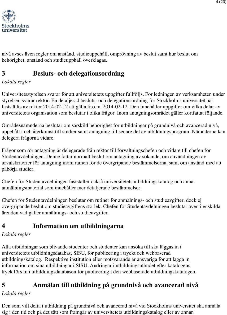 En detaljerad besluts- och delegationsordning för Stockholms universitet har fastställts av rektor 2014-02-12 