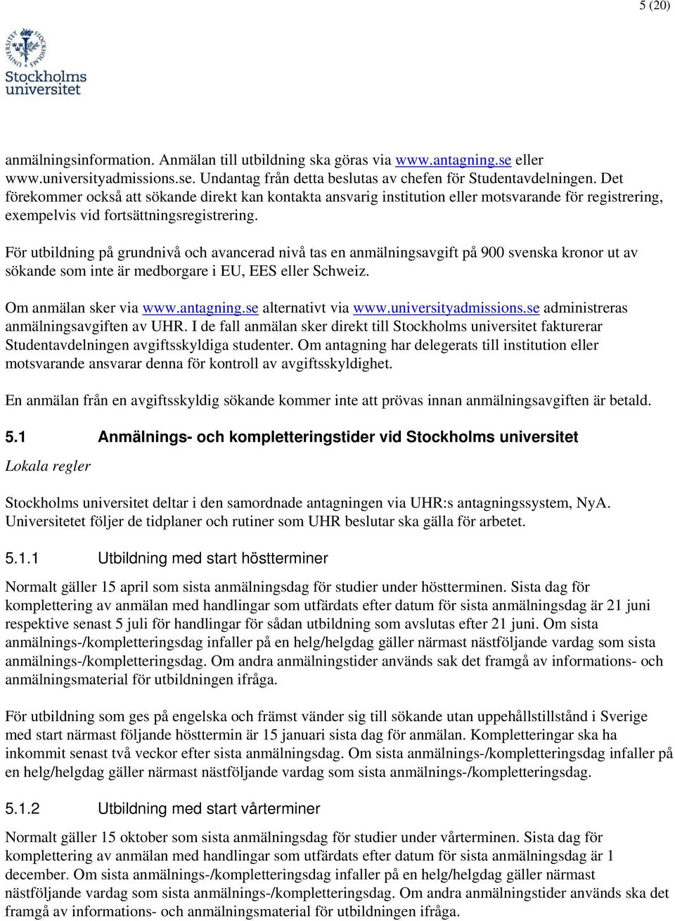 För utbildning på grundnivå och avancerad nivå tas en anmälningsavgift på 900 svenska kronor ut av sökande som inte är medborgare i EU, EES eller Schweiz. Om anmälan sker via www.antagning.