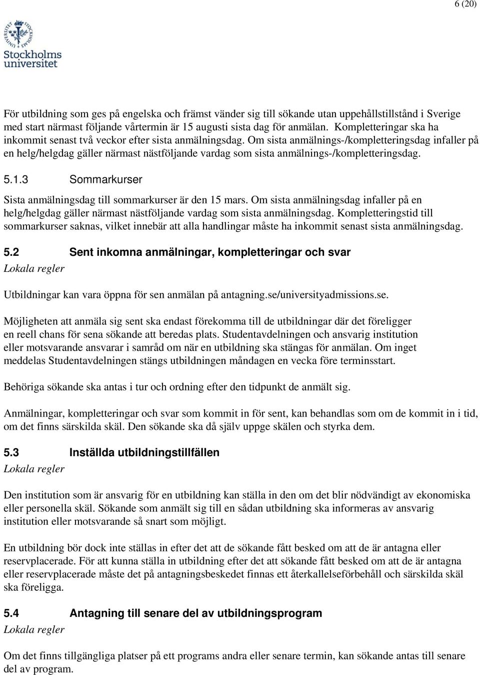 Om sista anmälnings-/kompletteringsdag infaller på en helg/helgdag gäller närmast nästföljande vardag som sista anmälnings-/kompletteringsdag. 5.1.