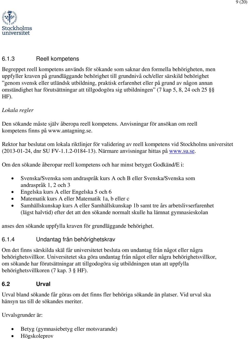 genom svensk eller utländsk utbildning, praktisk erfarenhet eller på grund av någon annan omständighet har förutsättningar att tillgodogöra sig utbildningen (7 kap 5, 8, 24 och 25 HF).