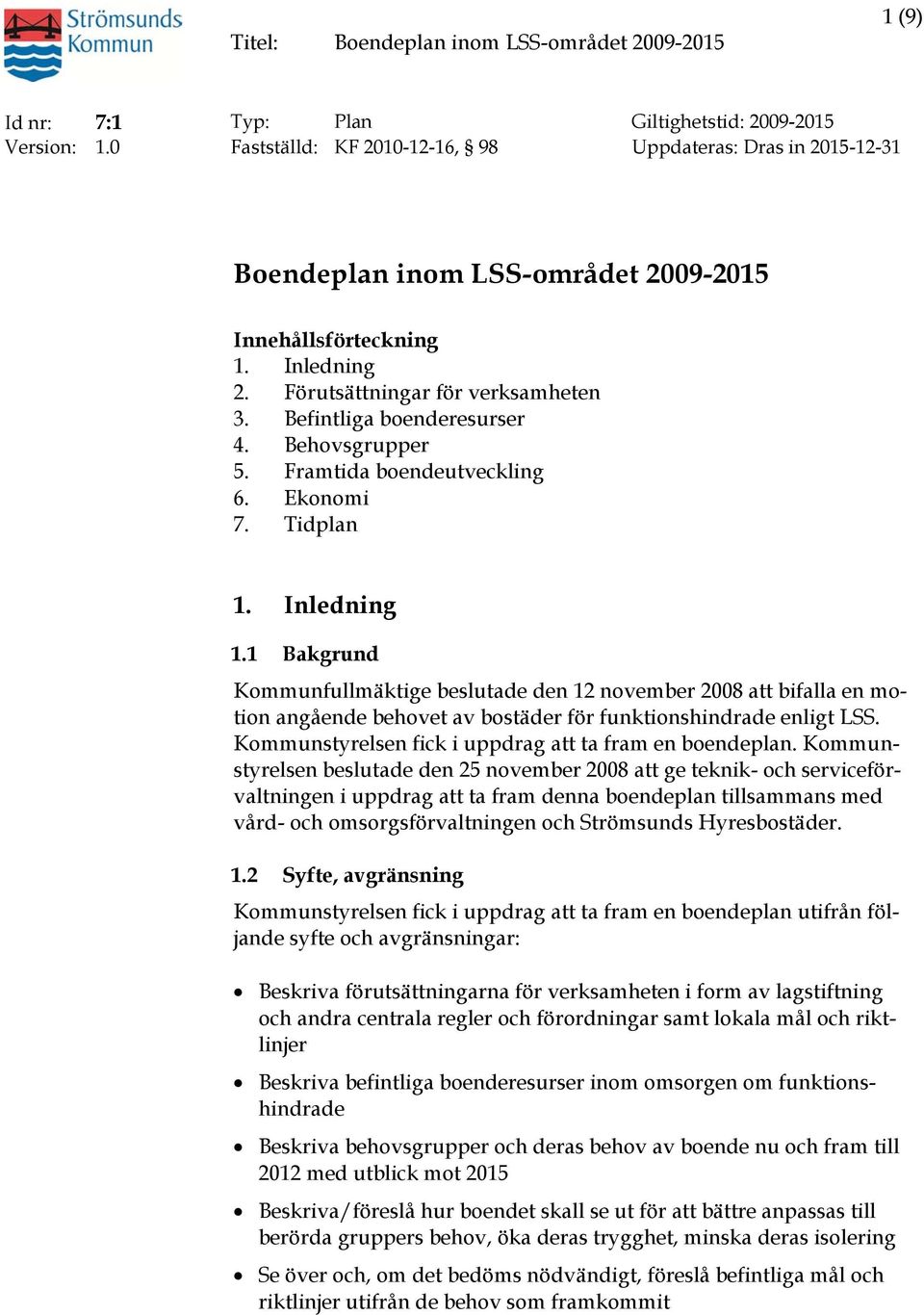 1 Bakgrund Kommunfullmäktige beslutade den 12 november 2008 att bifalla en motion angående behovet av bostäder för funktionshindrade enligt LSS.