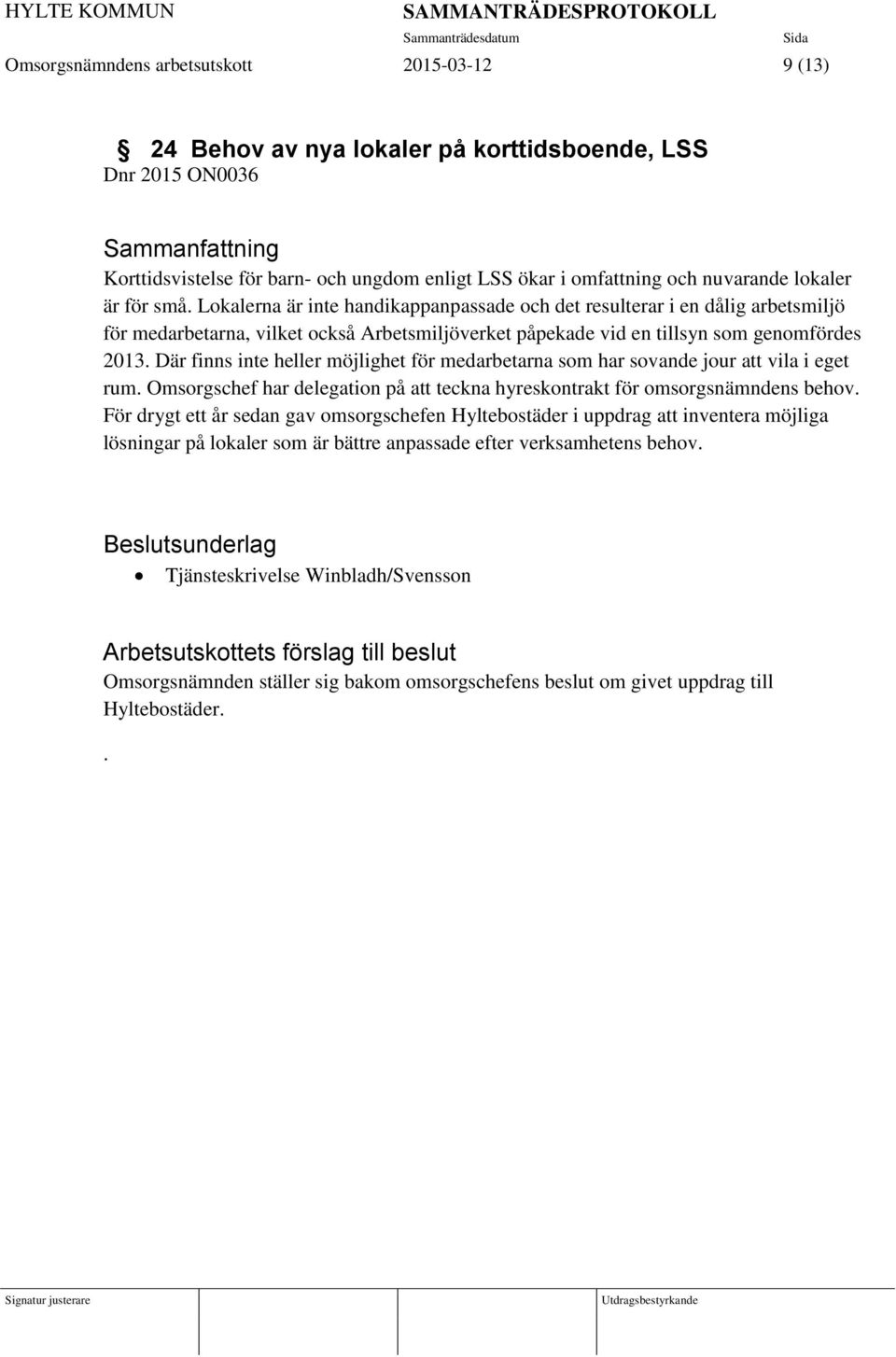 Lokalerna är inte handikappanpassade och det resulterar i en dålig arbetsmiljö för medarbetarna, vilket också Arbetsmiljöverket påpekade vid en tillsyn som genomfördes 2013.