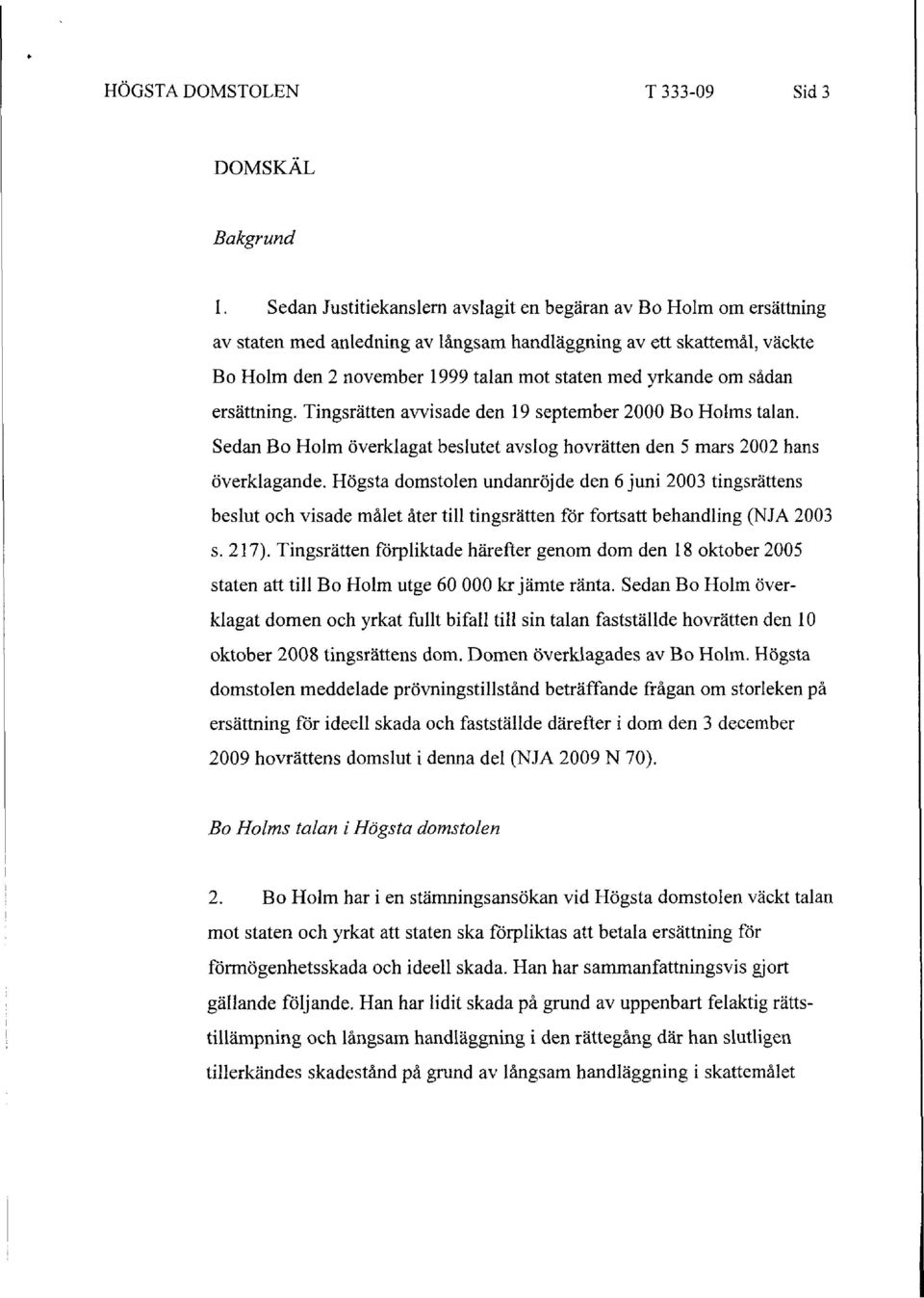 om sådan ersättning. Tingsrätten avvisade den 19 september 2000 Bo Holms talan. Sedan Bo Holm överklagat beslutet avslog hovrätten den 5 mars 2002 hans överklagande.