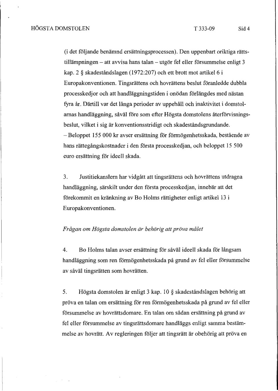 Tingsrättens och hovrättens beslut föranledde dubbla processkedjor och att handläggningstiden i onödan förlängdes med nästan fyra år.