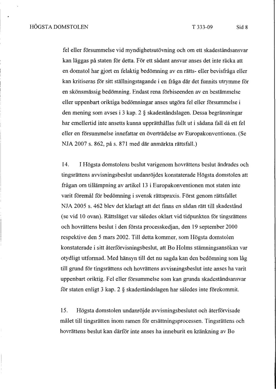 utrymme för en skönsmässig bedömning. Endast rena förbiseenden av en bestämmelse eller uppenbart oriktiga bedömningar anses utgöra fel eller försummelse i den mening som avses i 3 kap.