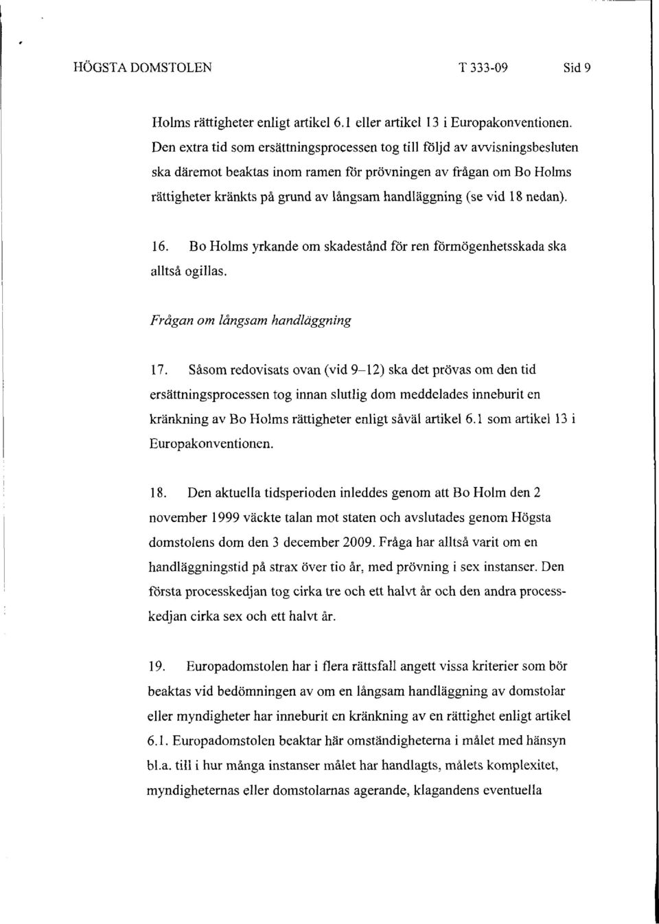 vid 18 nedan). 16. Bo Holms yrkande om skadestånd för ren förmögenhetsskada ska alltså ogillas. Frågan om långsam handläggning 17.