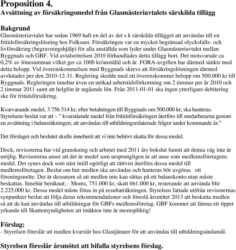 hos Folksam. Försäkringen var en mycket begränsad olycksfalls- och livförsäkring (begravningshjälp) för alla anställda som lyder under Glasmästeriavtalet mellan Byggnads och GBF.