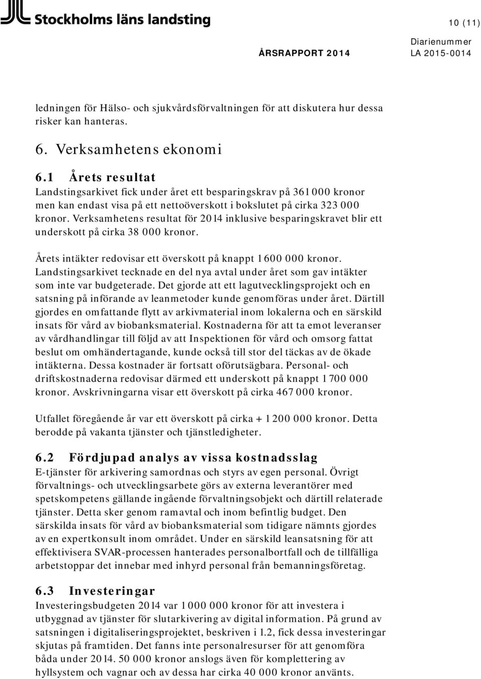 Verksamhetens resultat för 2014 inklusive besparingskravet blir ett underskott på cirka 38 000 kronor. Årets intäkter redovisar ett överskott på knappt 1 600 000 kronor.