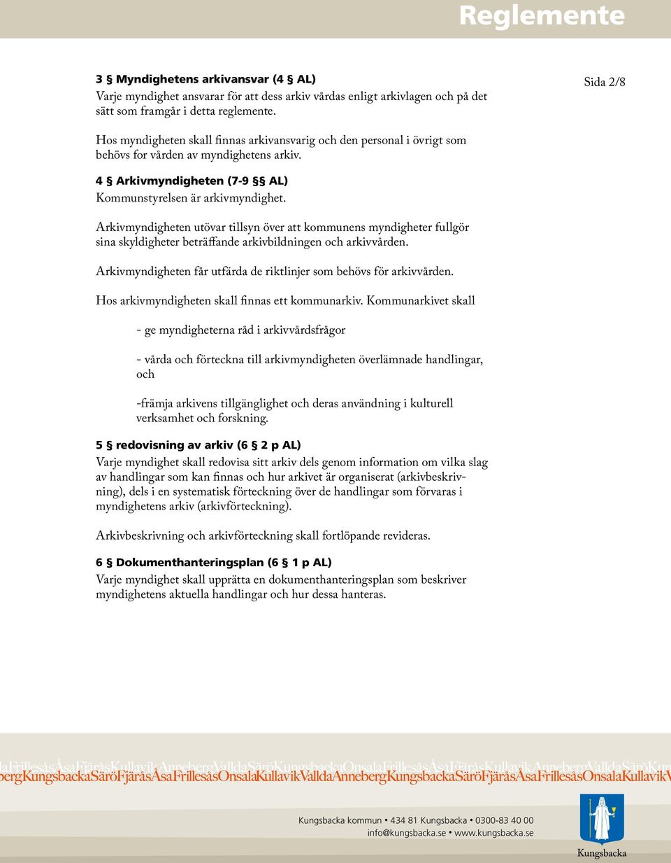 Arkivmyndigheten utövar tillsyn över att kommunens myndigheter fullgör sina skyldigheter beträffande arkivbildningen och arkivvården.