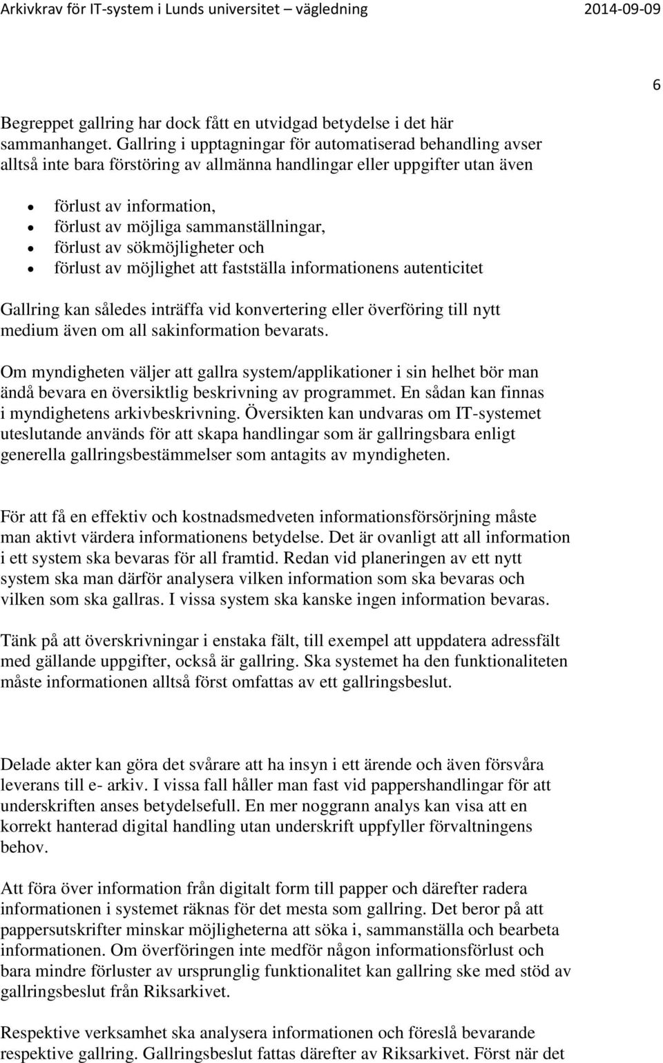 förlust av sökmöjligheter och förlust av möjlighet att fastställa informationens autenticitet Gallring kan således inträffa vid konvertering eller överföring till nytt medium även om all