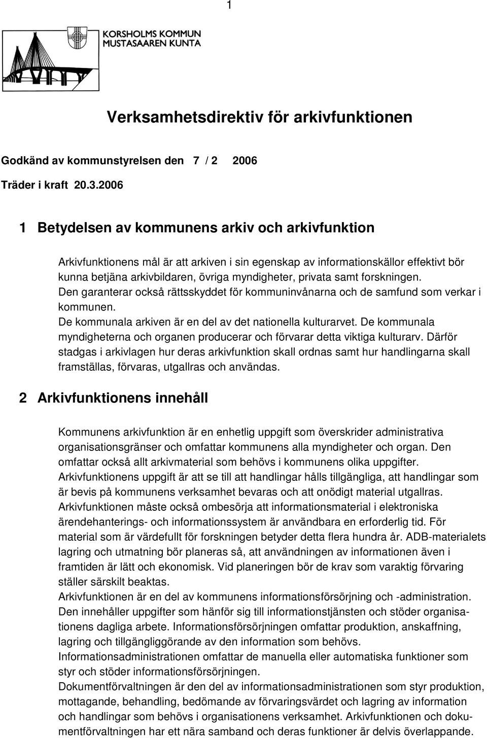 samt forskningen. Den garanterar också rättsskyddet för kommuninvånarna och de samfund som verkar i kommunen. De kommunala arkiven är en del av det nationella kulturarvet.