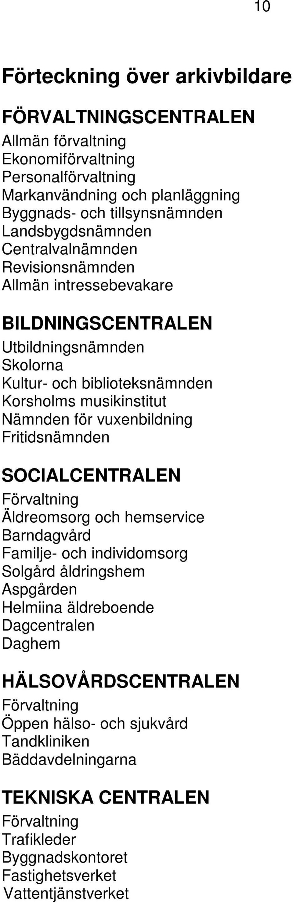 för vuxenbildning Fritidsnämnden SOCIALCENTRALEN Förvaltning Äldreomsorg och hemservice Barndagvård Familje- och individomsorg Solgård åldringshem Aspgården Helmiina äldreboende