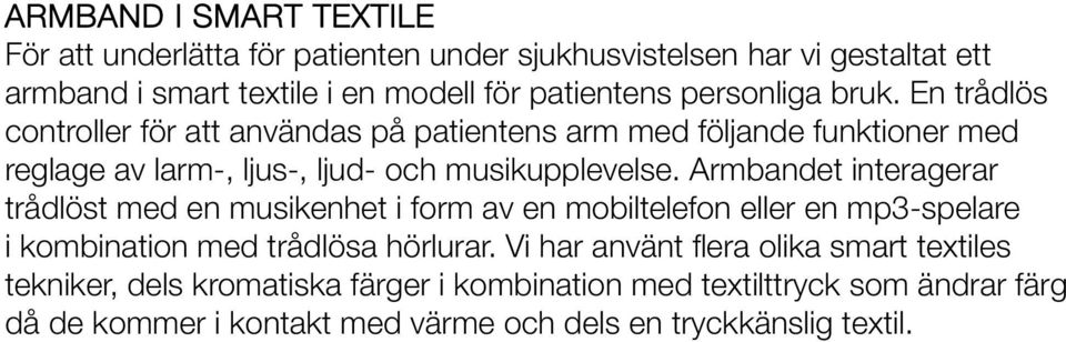 Armbandet interagerar trådlöst med en musikenhet i form av en mobiltelefon eller en mp3-spelare i kombination med trådlösa hörlurar.