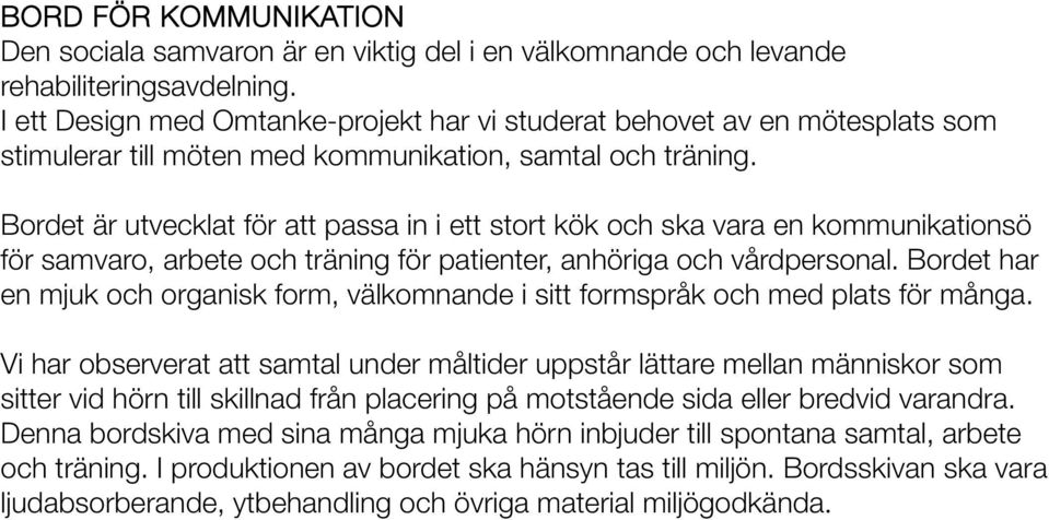 Bordet är utvecklat för att passa in i ett stort kök och ska vara en kommunikationsö för samvaro, arbete och träning för patienter, anhöriga och vårdpersonal.