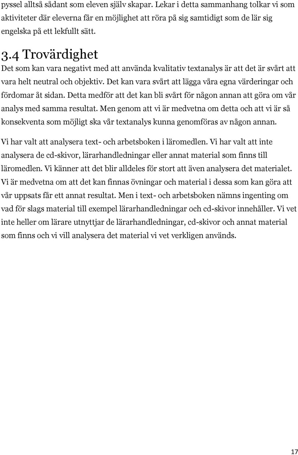 Det kan vara svårt att lägga våra egna värderingar och fördomar åt sidan. Detta medför att det kan bli svårt för någon annan att göra om vår analys med samma resultat.