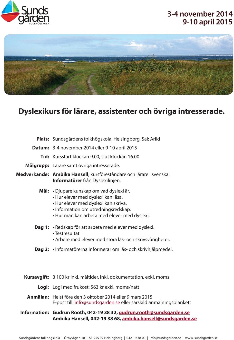 00 Lärare samt övriga intresserade. Ambika Hansell, kursföreståndare och lärare i svenska. Informatörer från Dyslexilinjen. Djupare kunskap om vad dyslexi är. Hur elever med dyslexi kan läsa.