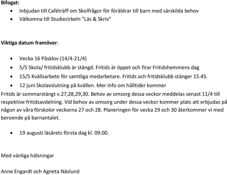 Mer info om hålltider kommer Fritids är sommarstängt v.27,28,29,30. Behov av omsorg dessa veckor meddelas senast 11/4 till respektive fritidsavdelning.