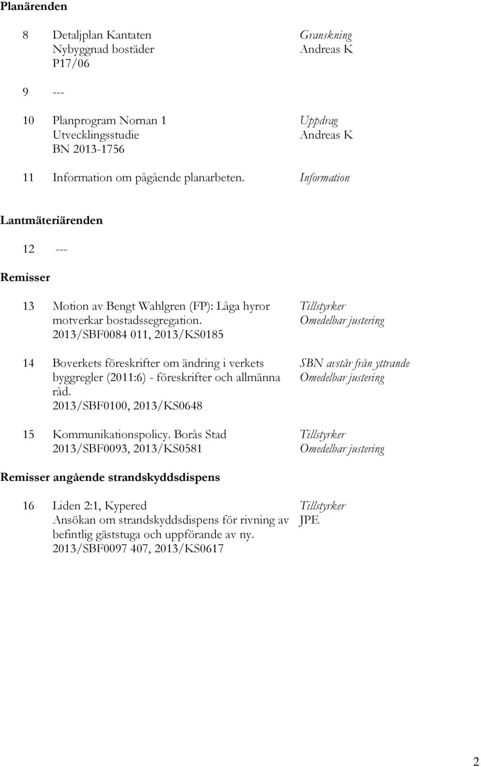 Omedelbar justering 2013/SBF0084 011, 2013/KS0185 14 Boverkets föreskrifter om ändring i verkets SBN avstår från yttrande byggregler (2011:6) - föreskrifter och allmänna Omedelbar justering råd.