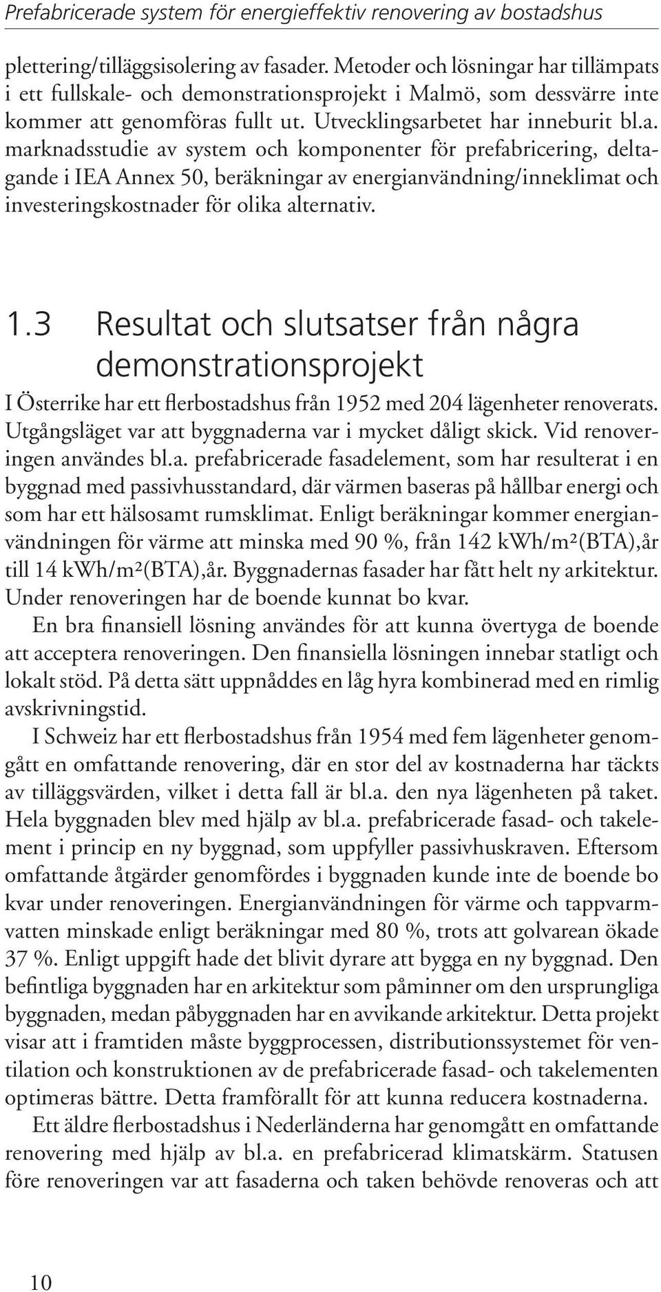 1.3 Resultat och slutsatser från några demonstrationsprojekt I Österrike har ett flerbostadshus från 1952 med 204 lägenheter renoverats. Utgångsläget var att byggnaderna var i mycket dåligt skick.
